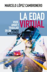 La Edad Virtual: Vivir, Amar Y Trabajar En Un Mundo Acelerado