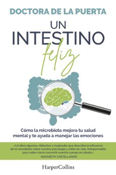 Un Intestino Feliz. Como La Microbiota Mejora Tu Salud Mental Y Te Ayuda A Manejar Las Emociones